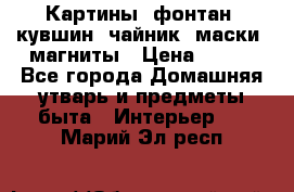 Картины, фонтан, кувшин, чайник, маски, магниты › Цена ­ 500 - Все города Домашняя утварь и предметы быта » Интерьер   . Марий Эл респ.